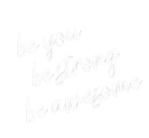 Be you, Be strong, Be Awesome